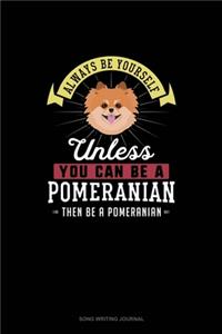 Always Be Yourself Unless You Can Be A Pomeranian Then Be A Pomeranian