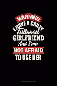Warning I Have A Crazy Tattooed Girlfriend And I Am Not Afraid To Use Her