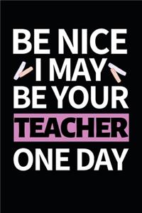 Be Nice I May Be Your Teacher One Day