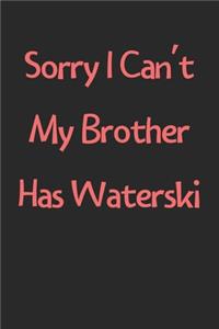 Sorry I Can't My Brother Has Waterski