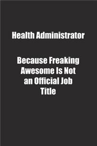 Health Administrator Because Freaking Awesome Is Not an Official Job Title.