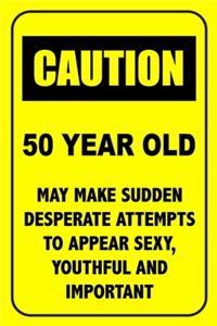 Caution 50 Year Old, May Make Desperate Attempts To Appear Sexy