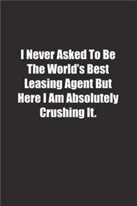 I Never Asked To Be The World's Best Leasing Agent But Here I Am Absolutely Crushing It.