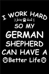I Work Hard So My German Shepherd Can Have A Better Life