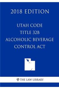 Utah Code - Title 32B - Alcoholic Beverage Control Act (2018 Edition)