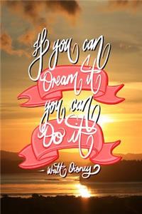 If you can Dream it, You can Do it - Walt Disney