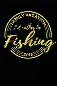 Family Vacation 2018 I'd Rather Be Fishing