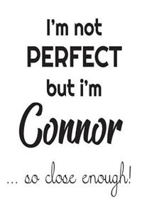 I'm Not Perfect But I'm Connor... So Close Enough!