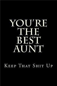 You're The Best Aunt Keep That Shit Up