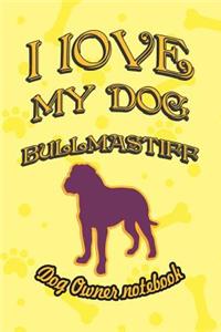 I Love My Dog Bullmastiff - Dog Owner Notebook