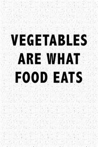 Vegetables Are What Food Eats