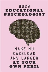 Busy Educational Psychologist .. Make My Caseload Any Larger at Your Own Peril