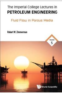 Imperial College Lectures In Petroleum Engineering, The - Volume 5: Fluid Flow In Porous Media