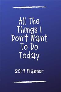 All the Things I Don't Want to Do Today 2019 Planner