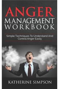 Anger Management Workbook: Simple Techniques To Understand And Control Anger Easily