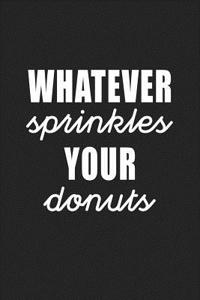 Whatever Sprinkles Your Donuts