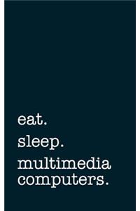 Eat. Sleep. Multimedia Computers. - Lined Notebook