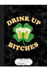 Drink Up Bitches St. Patrick's Day Composition Notebook