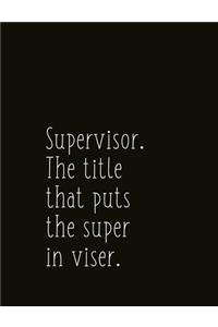 Supervisor. the Title That Puts the Super in Visor.