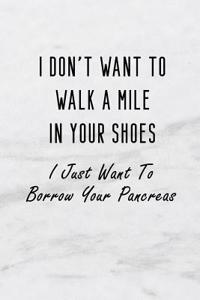 I Don't Want to Walk a Mile in Your Shoes. I Just Want to Borrow Your Pancreas.