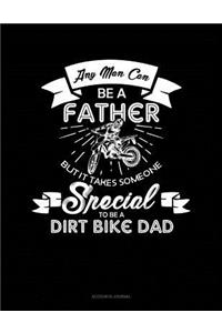 Any Man Can Be a Father But It Takes Someone Special to Be a Dirt Bike Dad