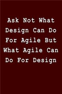 Ask Not What Design Can Do for Agile But What Agile Can Do for Design
