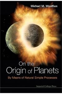 On the Origin of Planets: By Means of Natural Simple Processes
