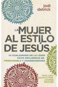 La Mujer al Estilo de Jesus: 10 Cualidades de la Lider Con Influencia Perdurable y Conmovedora = The Jesus-Hearted Woman