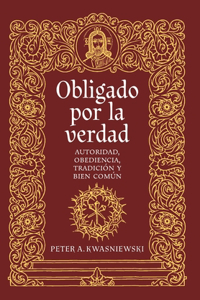 Obligado por la verdad: Autoridad, obediencia, tradición y bien común