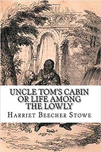 Uncle Toms Cabin Or Life Among the Lowly