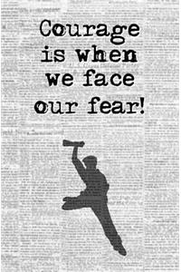 Courage is When We Face Our Fear!