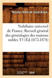Nobiliaire Universel de France, Recueil Général Des Généalogies Des Maisons Nobles T5 (Éd.1872-1878)