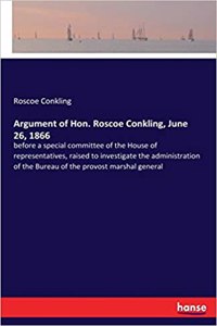 Argument of Hon. Roscoe Conkling, June 26, 1866