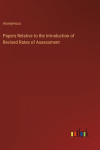 Papers Relative to the Introduction of Revised Rates of Assessment