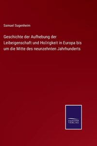 Geschichte der Aufhebung der Leibeigenschaft und Hörigkeit in Europa bis um die Mitte des neunzehnten Jahrhunderts