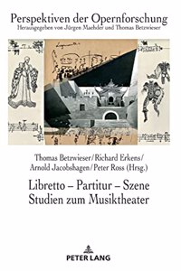 Libretto - Partitur - Szene. Studien Zum Musiktheater