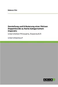 Darstellung und Erläuterung einer fiktiven Doppelstunde zu Kants kategorischem Imperativ