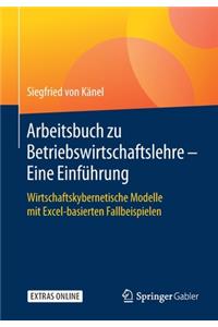 Arbeitsbuch Zu Betriebswirtschaftslehre - Eine Einführung: Wirtschaftskybernetische Modelle Mit Excel-Basierten Fallbeispielen