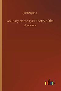 An Essay on the Lyric Poetry of the Ancients