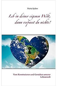 Leb in Deiner Eigenen Welt, Dann Verpasst Du Nichts!
