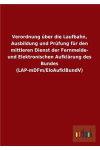 Verordnung Uber Die Laufbahn, Ausbildung Und Prufung Fur Den Mittleren Dienst Der Fernmelde- Und Elektronischen Aufklarung Des Bundes (Lap-Mdfm/Eloauf