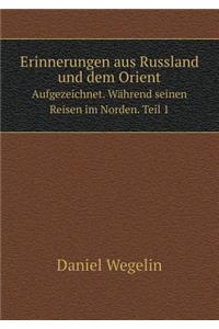 Erinnerungen Aus Russland Und Dem Orient Aufgezeichnet. Während Seinen Reisen Im Norden. Teil 1