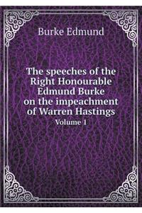 The Speeches of the Right Honourable Edmund Burke on the Impeachment of Warren Hastings Volume 1