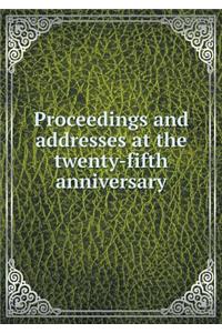 Proceedings and Addresses at the Twenty-Fifth Anniversary