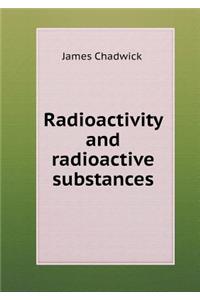 Radioactivity and Radioactive Substances