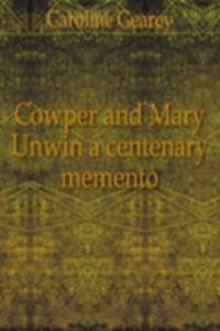 Cowper and Mary Unwin a centenary memento