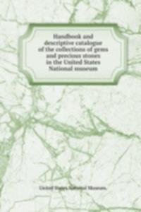 Handbook and descriptive catalogue of the collections of gems and precious stones in the United States National museum
