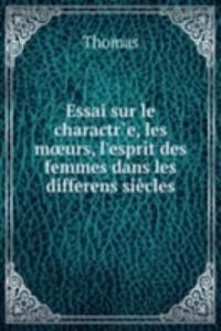 Essai sur le charactre, les mÅ“urs, l'esprit des femmes dans les differens siecles