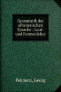 Grammatik der albanesischen Sprache : Laut- und Formenlehre