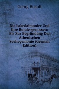 Die Lakedaimonier Und Ihre Bundesgenossen: Bis Zur Begrundung Der Athenischen Seehegemonie (German Edition)